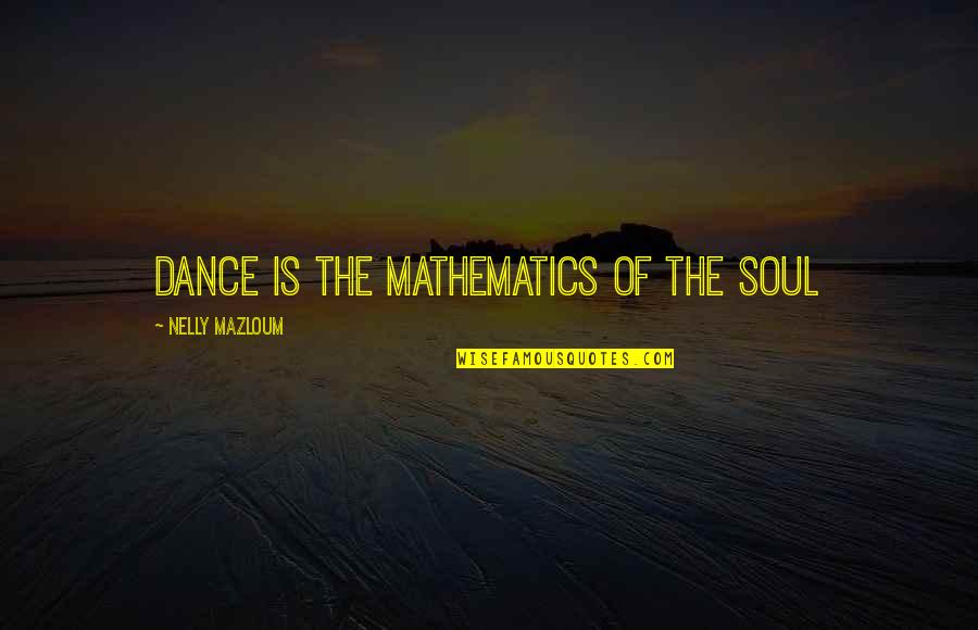 Fumiya Tomozaki Quotes By Nelly Mazloum: Dance is the mathematics of the Soul