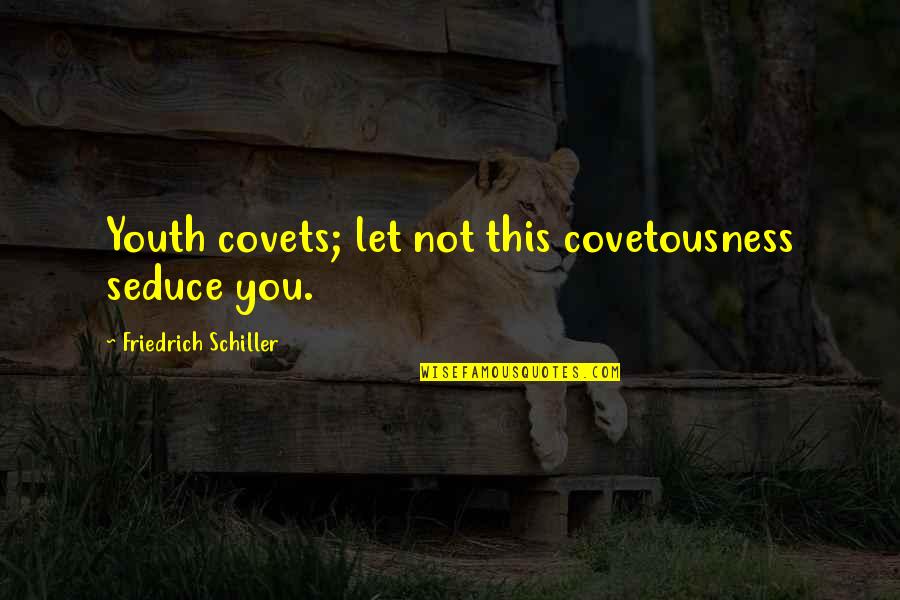 Fumosin Quotes By Friedrich Schiller: Youth covets; let not this covetousness seduce you. Fumosin Quotes By Friedrich Schiller: Youth covets; let not this covetousness seduce you.