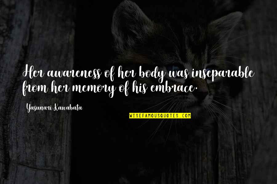 Fumosin Quotes By Yasunari Kawabata: Her awareness of her body was inseparable from Fumosin Quotes By Yasunari Kawabata: Her awareness of her body was inseparable from