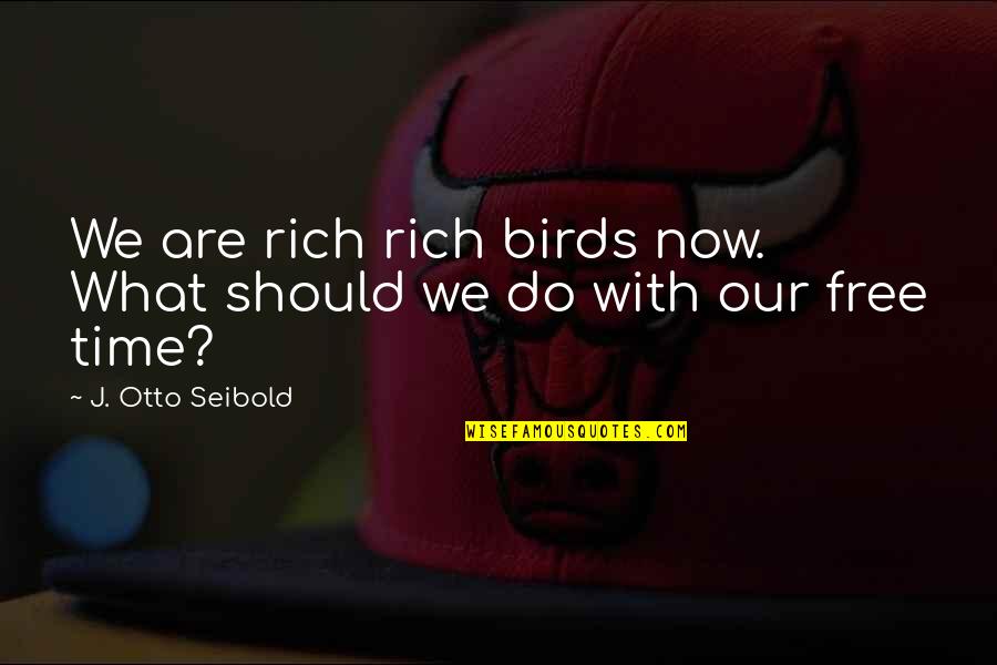 Fumoto F106sx Quotes By J. Otto Seibold: We are rich rich birds now. What should