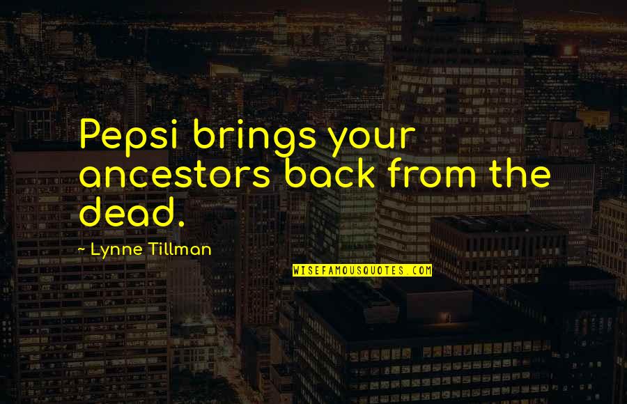Fumsa Quotes By Lynne Tillman: Pepsi brings your ancestors back from the dead. Fumsa Quotes By Lynne Tillman: Pepsi brings your ancestors back from the dead.