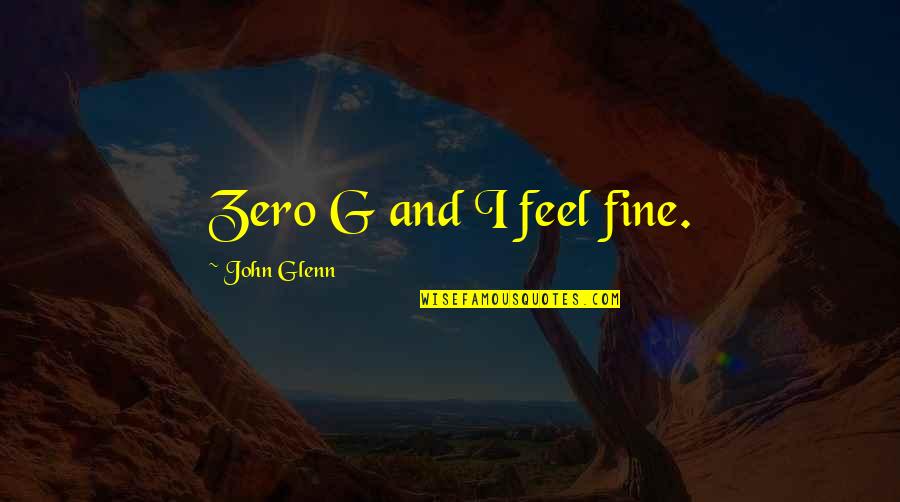 Fumsmagazin Quotes By John Glenn: Zero G and I feel fine.