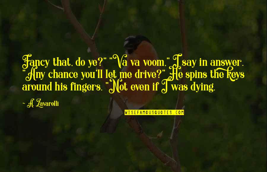 Fumul Tigarii Quotes By A. Zavarelli: Fancy that, do ye?" "Va va voom," I