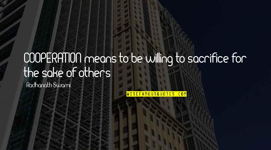 Fumulus Quotes By Radhanath Swami: COOPERATION means to be willing to sacrifice for Fumulus Quotes By Radhanath Swami: COOPERATION means to be willing to sacrifice for