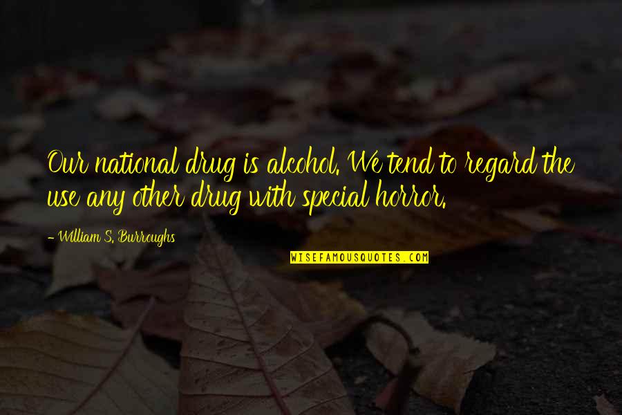 Fumulus Quotes By William S. Burroughs: Our national drug is alcohol. We tend to Fumulus Quotes By William S. Burroughs: Our national drug is alcohol. We tend to