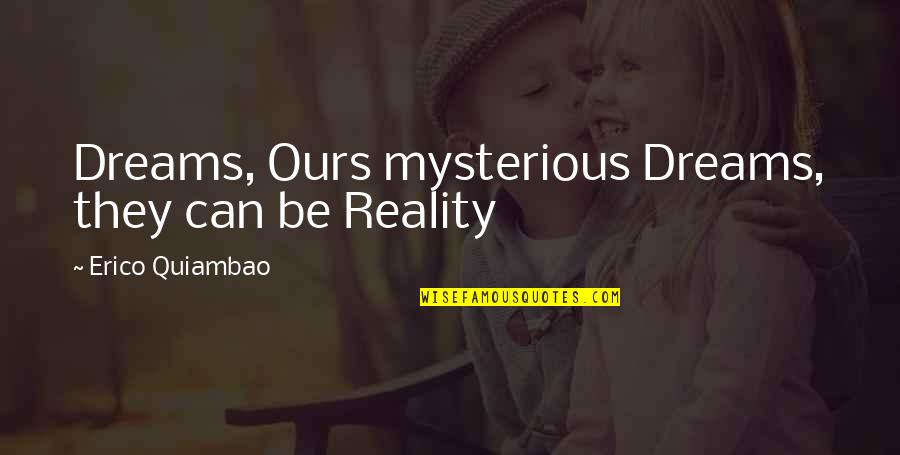 Fumurile Quotes By Erico Quiambao: Dreams, Ours mysterious Dreams, they can be Reality Fumurile Quotes By Erico Quiambao: Dreams, Ours mysterious Dreams, they can be Reality