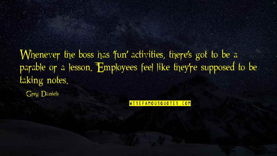 Fun Activities Quotes By Greg Daniels: Whenever the boss has 'fun' activities, there's got Fun Activities Quotes By Greg Daniels: Whenever the boss has 'fun' activities, there's got