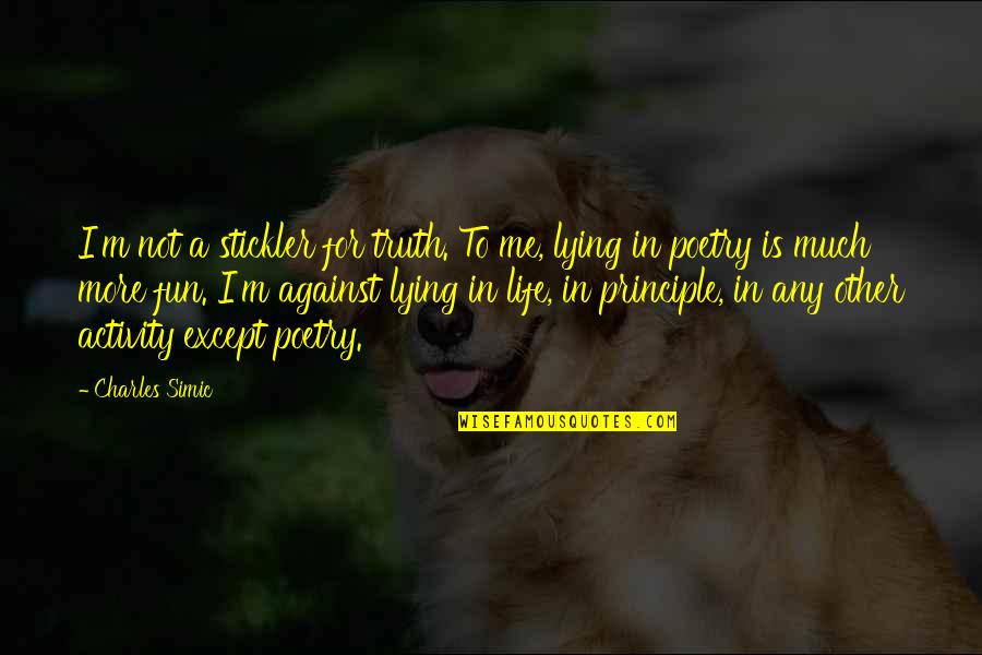 Fun Activity Quotes By Charles Simic: I'm not a stickler for truth. To me, Fun Activity Quotes By Charles Simic: I'm not a stickler for truth. To me,