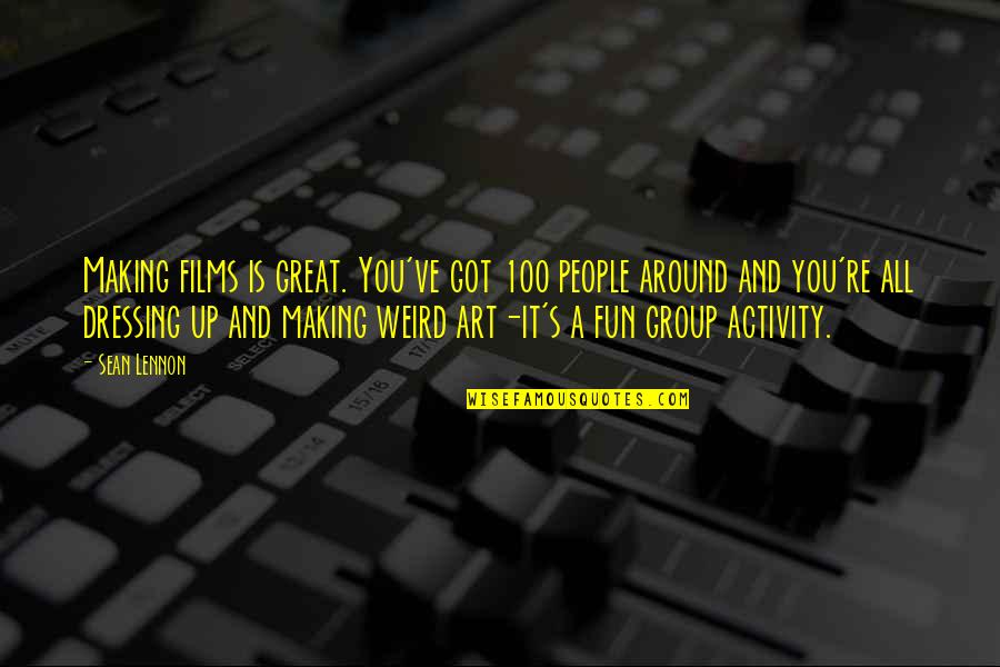 Fun Activity Quotes By Sean Lennon: Making films is great. You've got 100 people Fun Activity Quotes By Sean Lennon: Making films is great. You've got 100 people