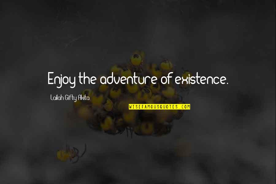 Fun And Adventure Quotes By Lailah Gifty Akita: Enjoy the adventure of existence.