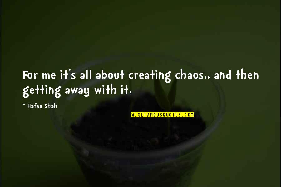 Fun And Crazy Quotes By Hafsa Shah: For me it's all about creating chaos.. and