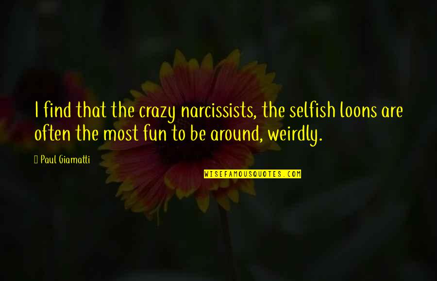 Fun And Crazy Quotes By Paul Giamatti: I find that the crazy narcissists, the selfish