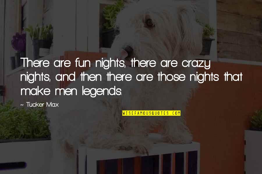Fun And Crazy Quotes By Tucker Max: There are fun nights, there are crazy nights,