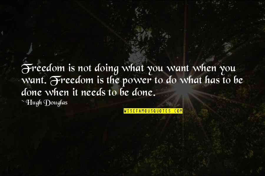 Fun And Excitement Quotes By Hugh Douglas: Freedom is not doing what you want when Fun And Excitement Quotes By Hugh Douglas: Freedom is not doing what you want when