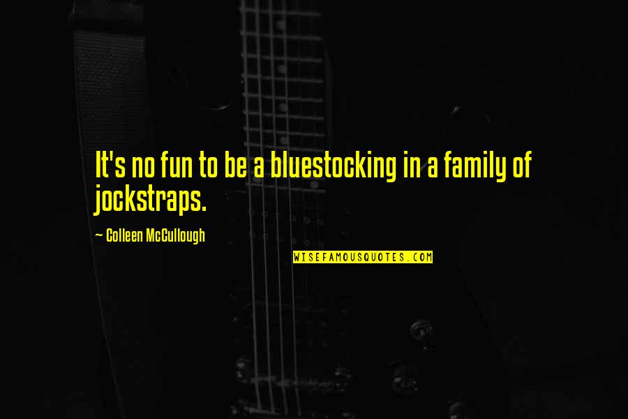 Fun And Family Quotes By Colleen McCullough: It's no fun to be a bluestocking in Fun And Family Quotes By Colleen McCullough: It's no fun to be a bluestocking in