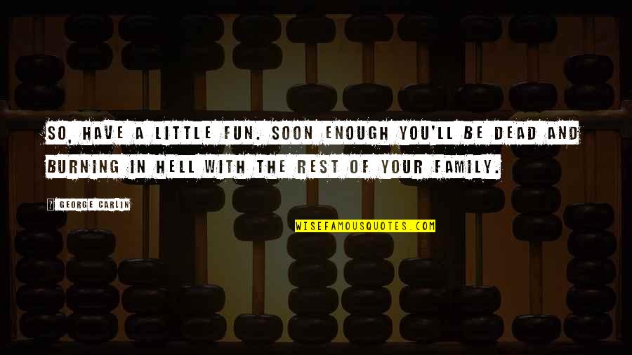 Fun And Family Quotes By George Carlin: So, have a little fun. Soon enough you'll Fun And Family Quotes By George Carlin: So, have a little fun. Soon enough you'll