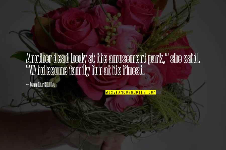 Fun And Family Quotes By Jennifer Hillier: Another dead body at the amusement park," she Fun And Family Quotes By Jennifer Hillier: Another dead body at the amusement park," she