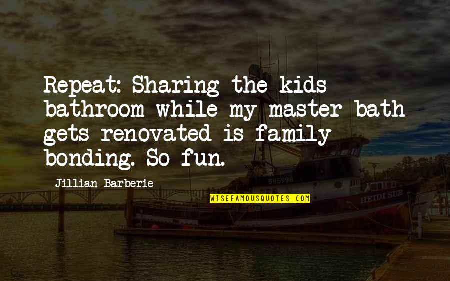 Fun And Family Quotes By Jillian Barberie: Repeat: Sharing the kids bathroom while my master Fun And Family Quotes By Jillian Barberie: Repeat: Sharing the kids bathroom while my master