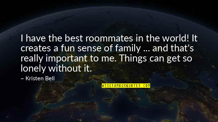 Fun And Family Quotes By Kristen Bell: I have the best roommates in the world! Fun And Family Quotes By Kristen Bell: I have the best roommates in the world!