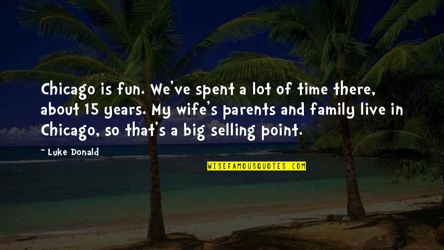 Fun And Family Quotes By Luke Donald: Chicago is fun. We've spent a lot of Fun And Family Quotes By Luke Donald: Chicago is fun. We've spent a lot of