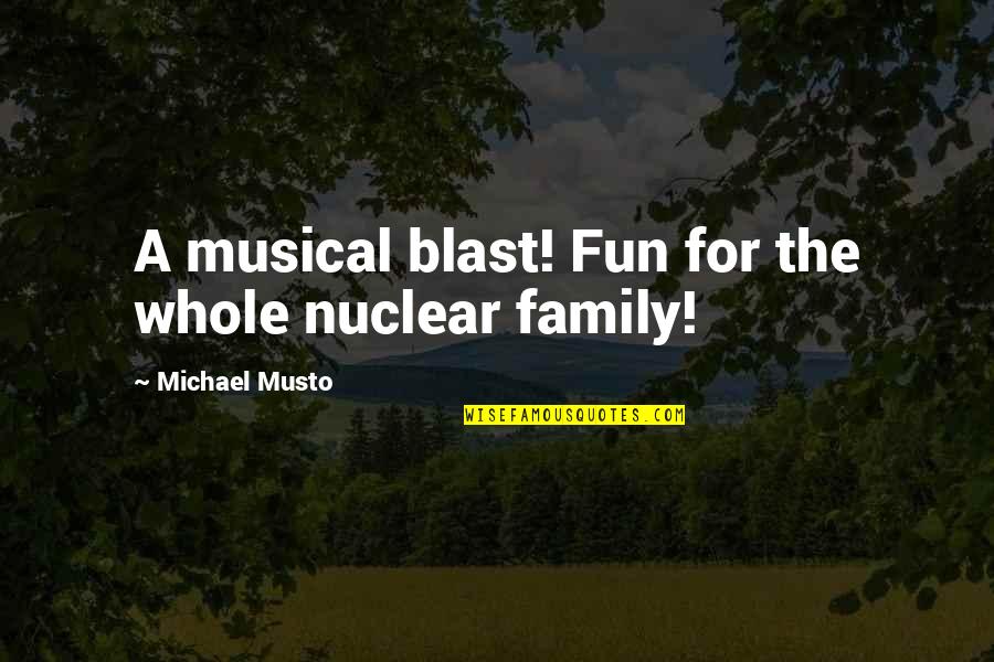 Fun And Family Quotes By Michael Musto: A musical blast! Fun for the whole nuclear Fun And Family Quotes By Michael Musto: A musical blast! Fun for the whole nuclear