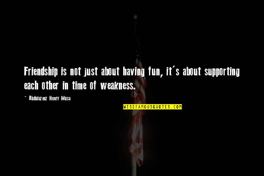 Fun And Friendship Quotes By Abdulazeez Henry Musa: Friendship is not just about having fun, it's Fun And Friendship Quotes By Abdulazeez Henry Musa: Friendship is not just about having fun, it's