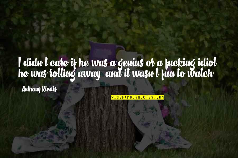 Fun And Friendship Quotes By Anthony Kiedis: I didn't care if he was a genius Fun And Friendship Quotes By Anthony Kiedis: I didn't care if he was a genius