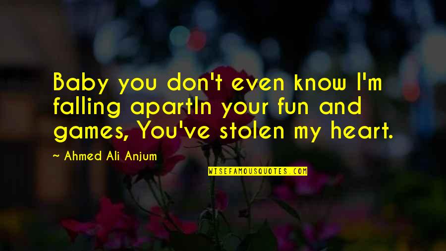 Fun And Games Quotes By Ahmed Ali Anjum: Baby you don't even know I'm falling apartIn