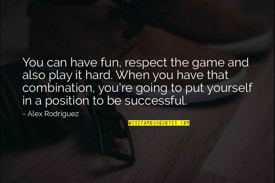 Fun And Games Quotes By Alex Rodriguez: You can have fun, respect the game and