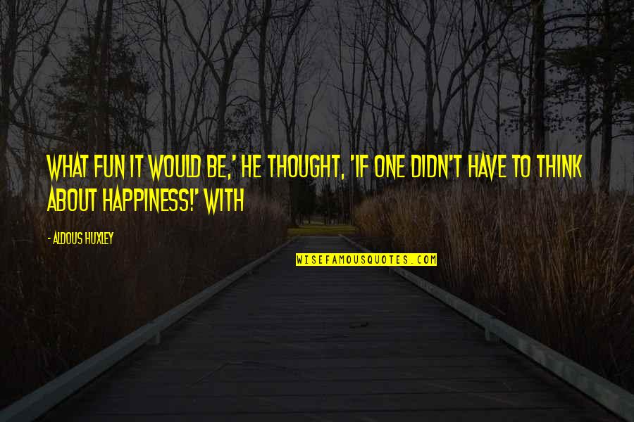 Fun And Happiness Quotes By Aldous Huxley: What fun it would be,' he thought, 'if