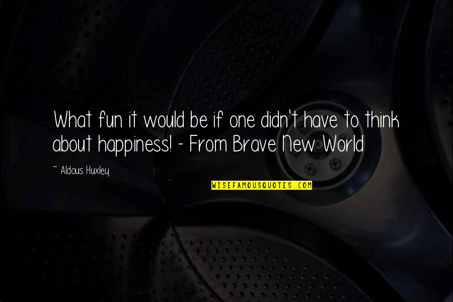 Fun And Happiness Quotes By Aldous Huxley: What fun it would be if one didn't