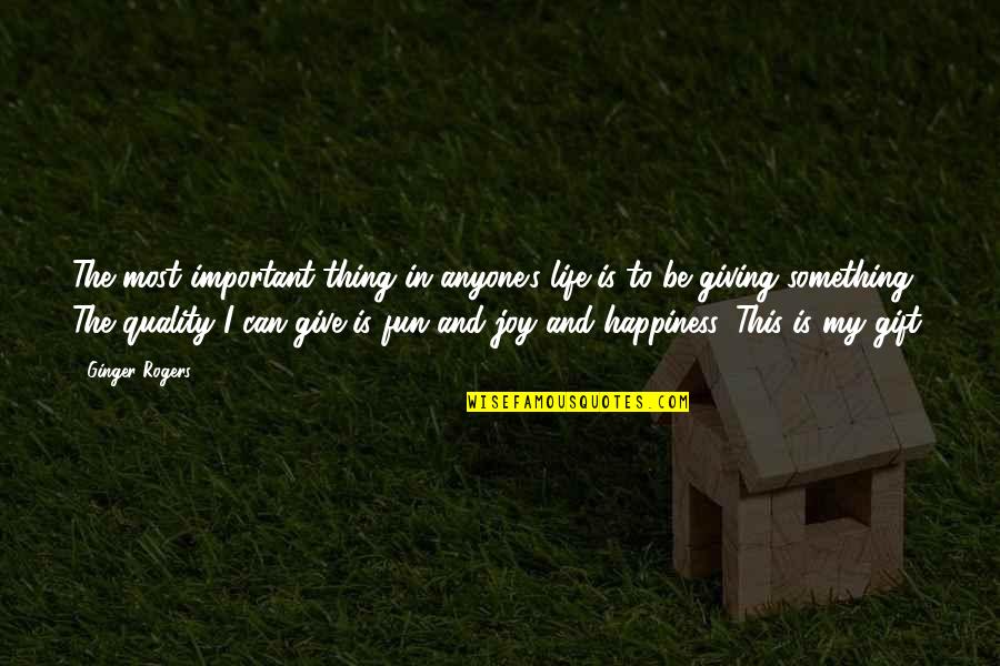 Fun And Happiness Quotes By Ginger Rogers: The most important thing in anyone's life is
