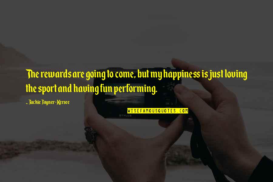 Fun And Happiness Quotes By Jackie Joyner-Kersee: The rewards are going to come, but my