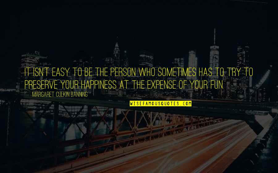 Fun And Happiness Quotes By Margaret Culkin Banning: It isn't easy to be the person who