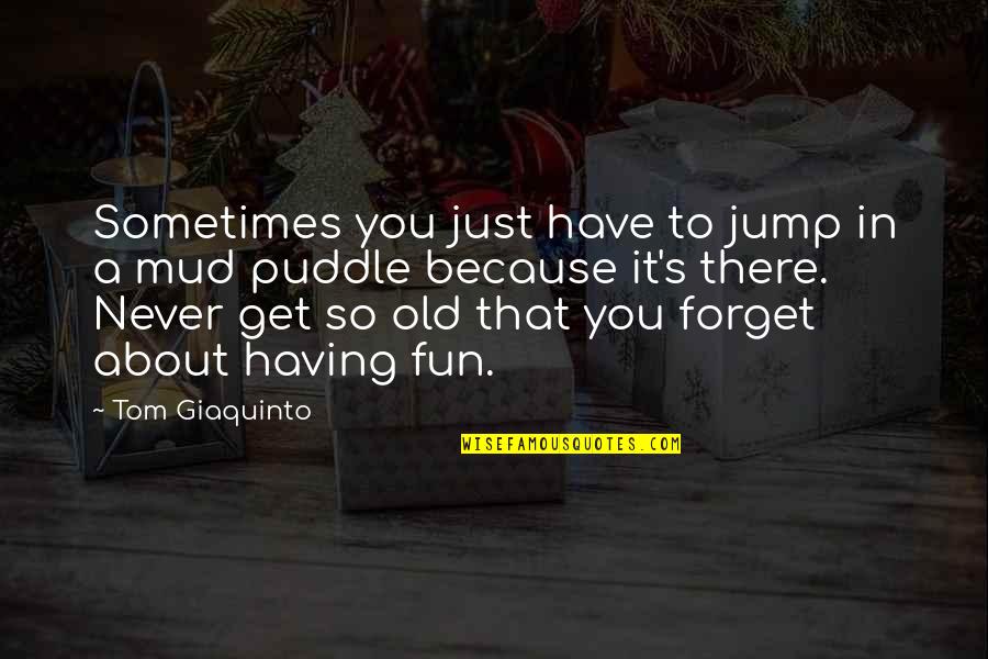 Fun And Happiness Quotes By Tom Giaquinto: Sometimes you just have to jump in a