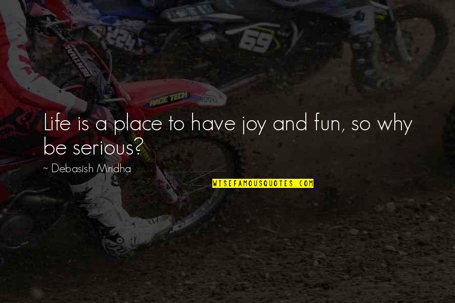 Fun And Inspirational Quotes By Debasish Mridha: Life is a place to have joy and