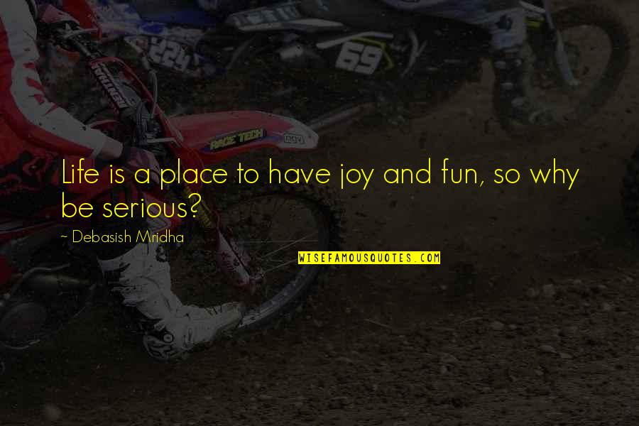 Fun And Joy Quotes By Debasish Mridha: Life is a place to have joy and