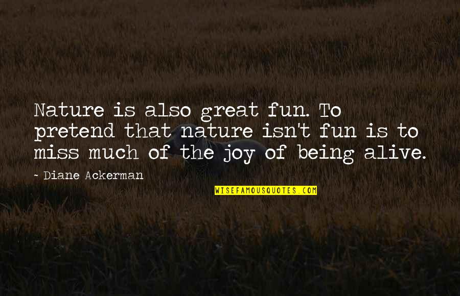 Fun And Joy Quotes By Diane Ackerman: Nature is also great fun. To pretend that
