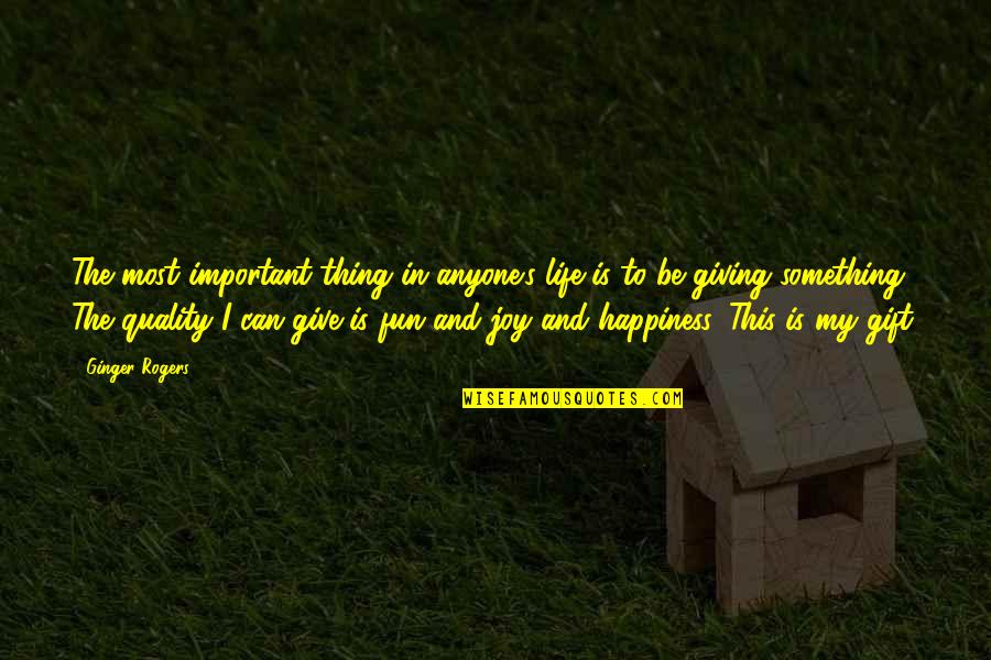 Fun And Joy Quotes By Ginger Rogers: The most important thing in anyone's life is