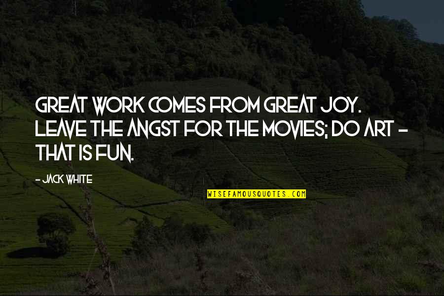 Fun And Joy Quotes By Jack White: Great work comes from great joy. Leave the
