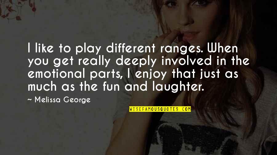 Fun And Laughter Quotes By Melissa George: I like to play different ranges. When you