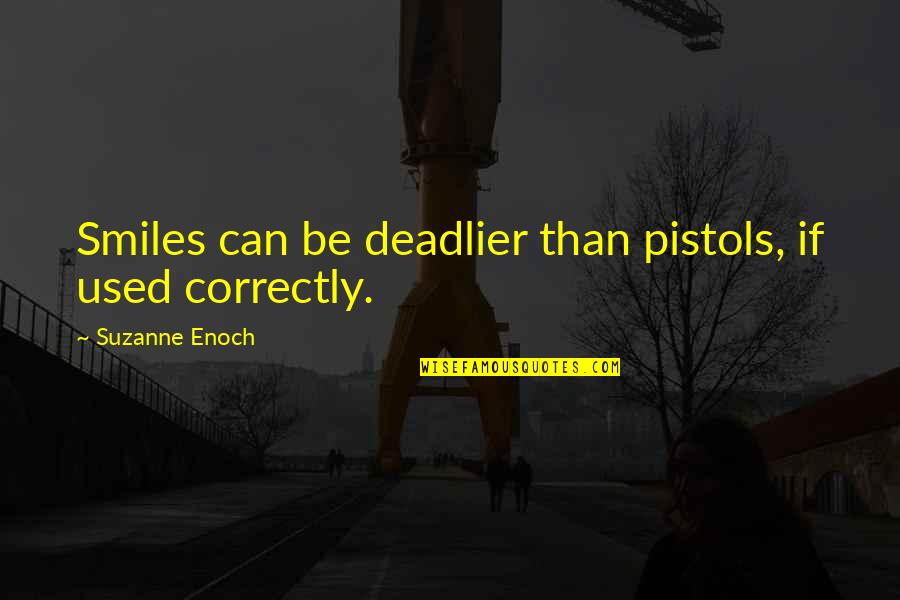 Fun And Laughter Quotes By Suzanne Enoch: Smiles can be deadlier than pistols, if used Fun And Laughter Quotes By Suzanne Enoch: Smiles can be deadlier than pistols, if used