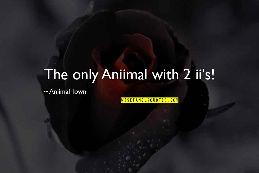 Fun And Learning Quotes By Aniimal Town: The only Aniimal with 2 ii's!