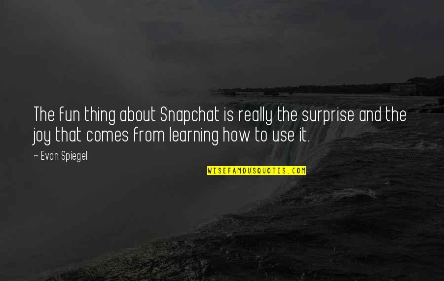 Fun And Learning Quotes By Evan Spiegel: The fun thing about Snapchat is really the