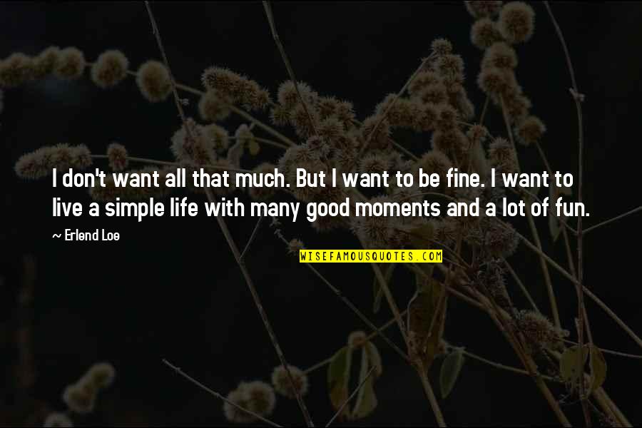 Fun And Life Quotes By Erlend Loe: I don't want all that much. But I