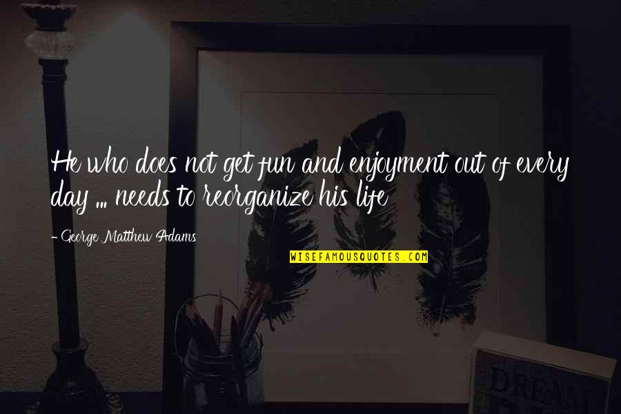Fun And Life Quotes By George Matthew Adams: He who does not get fun and enjoyment