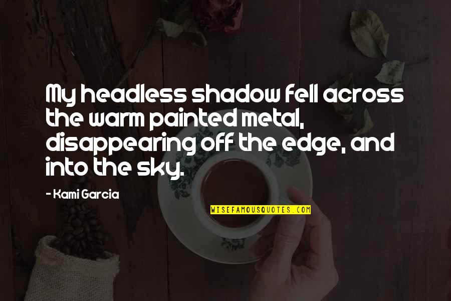 Fun And Masti Quotes By Kami Garcia: My headless shadow fell across the warm painted Fun And Masti Quotes By Kami Garcia: My headless shadow fell across the warm painted