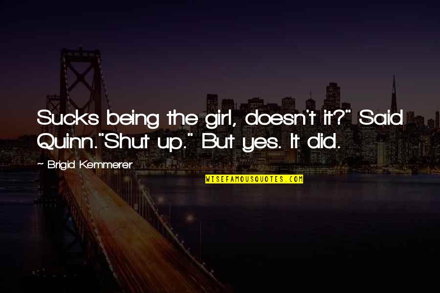 Fun And Motivational Quotes By Brigid Kemmerer: Sucks being the girl, doesn't it?" Said Quinn."Shut