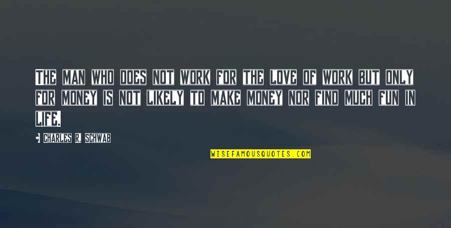 Fun And Motivational Quotes By Charles R. Schwab: The man who does not work for the