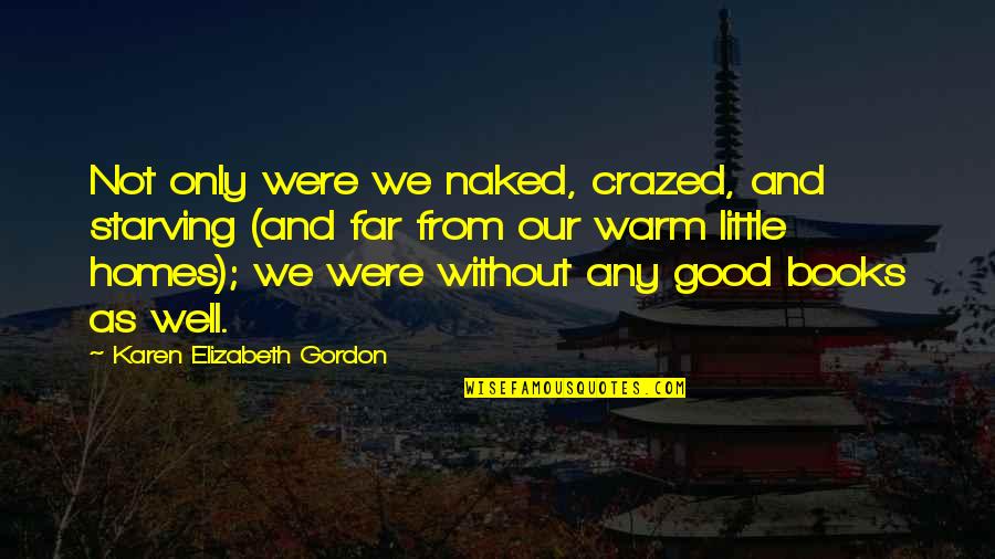 Fun And Motivational Quotes By Karen Elizabeth Gordon: Not only were we naked, crazed, and starving
